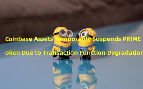 Coinbase Assets Temporarily Suspends PRIME Token Due to Transaction Function Degradation