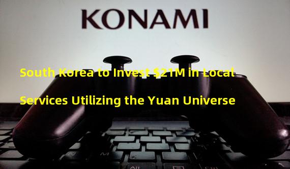 South Korea to Invest $21M in Local Services Utilizing the Yuan Universe