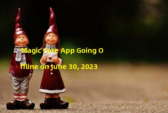 Magic Core App Going Offline on June 30, 2023