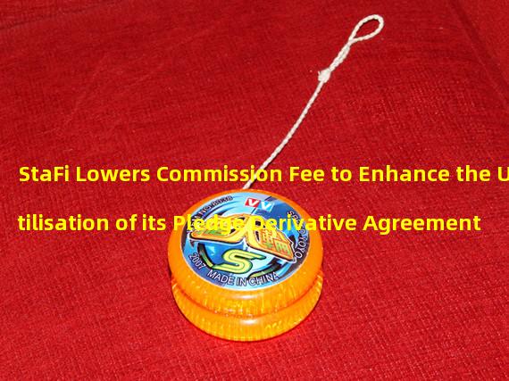 StaFi Lowers Commission Fee to Enhance the Utilisation of its Pledge Derivative Agreement