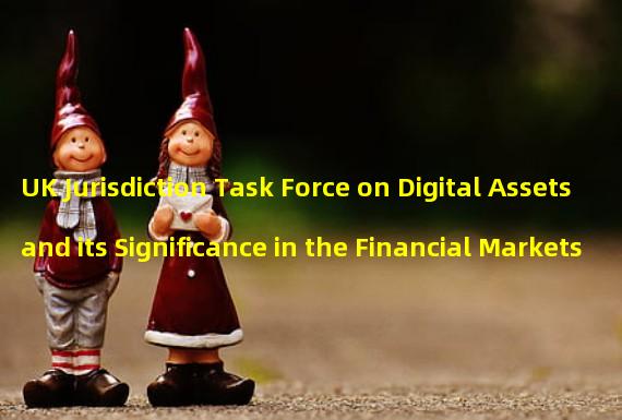 UK Jurisdiction Task Force on Digital Assets and its Significance in the Financial Markets