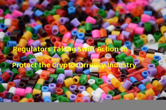 Regulators Taking Swift Action to Protect the Cryptocurrency Industry