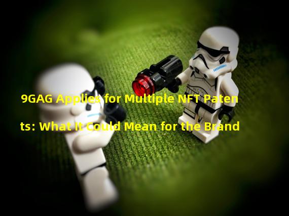 9GAG Applies for Multiple NFT Patents: What It Could Mean for the Brand