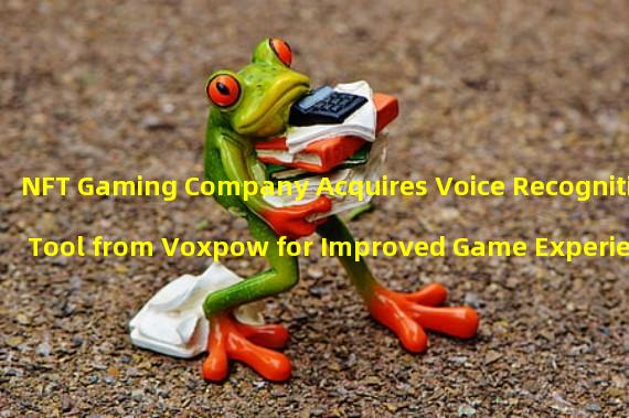 NFT Gaming Company Acquires Voice Recognition Tool from Voxpow for Improved Game Experience