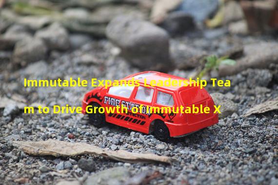 Immutable Expands Leadership Team to Drive Growth of Immutable X