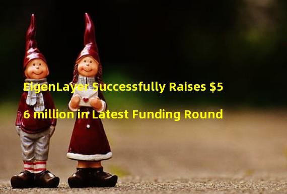 EigenLayer Successfully Raises $56 million in Latest Funding Round
