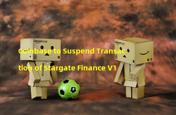 Coinbase to Suspend Transaction of Stargate Finance V1