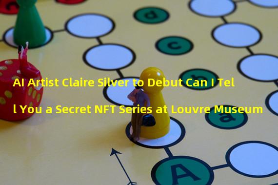 AI Artist Claire Silver to Debut Can I Tell You a Secret NFT Series at Louvre Museum