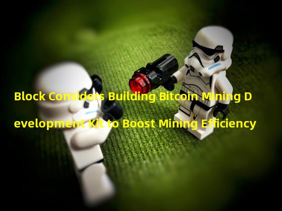 Block Considers Building Bitcoin Mining Development Kit to Boost Mining Efficiency 