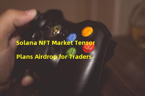 Solana NFT Market Tensor Plans Airdrop for Traders