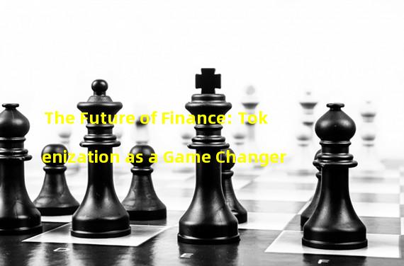 The Future of Finance: Tokenization as a Game Changer