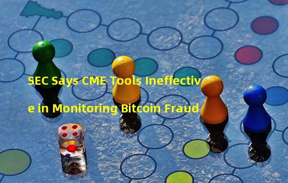 SEC Says CME Tools Ineffective in Monitoring Bitcoin Fraud