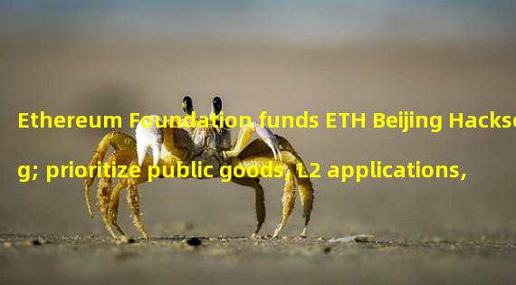 Ethereum Foundation funds ETH Beijing Hacksong; prioritize public goods, L2 applications, and open research