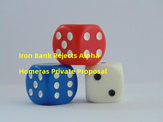 Iron Bank Rejects Alpha Homeras Private Proposal