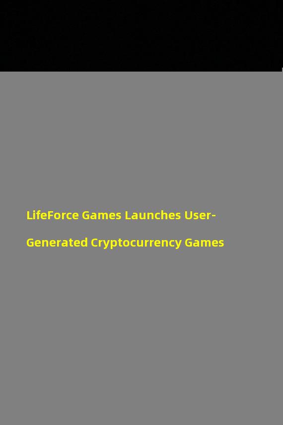 LifeForce Games Launches User-Generated Cryptocurrency Games