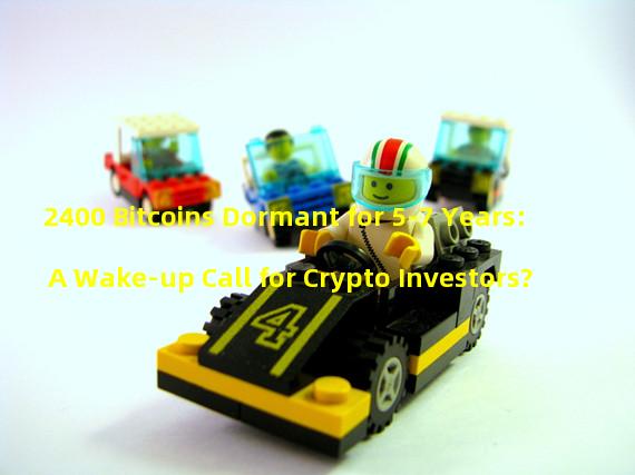 2400 Bitcoins Dormant for 5-7 Years: A Wake-up Call for Crypto Investors?