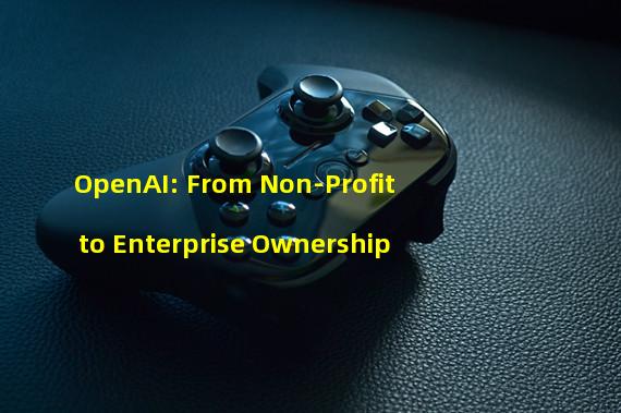 OpenAI: From Non-Profit to Enterprise Ownership