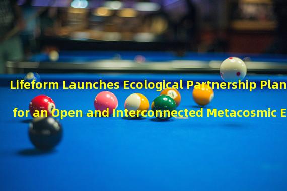 Lifeform Launches Ecological Partnership Plan for an Open and Interconnected Metacosmic Ecosystem