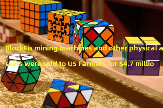 BlockFis mining machines and other physical assets were sold to US Farmers for $4.7 million
