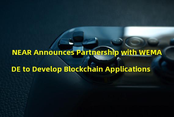 NEAR Announces Partnership with WEMADE to Develop Blockchain Applications