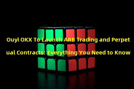 Ouyi OKX To Launch ARB Trading and Perpetual Contracts: Everything You Need to Know