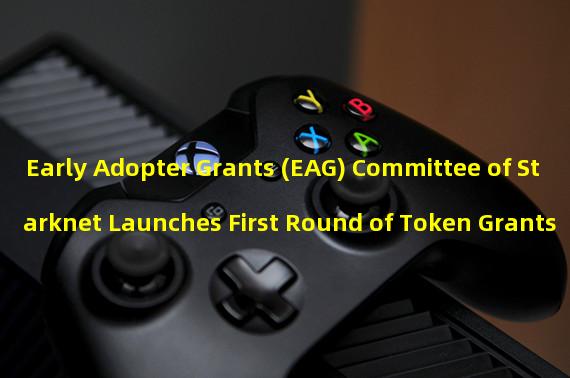 Early Adopter Grants (EAG) Committee of Starknet Launches First Round of Token Grants