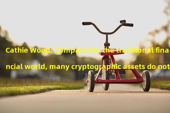 Cathie Wood: Compared to the traditional financial world, many cryptographic assets do not have centralized failure points