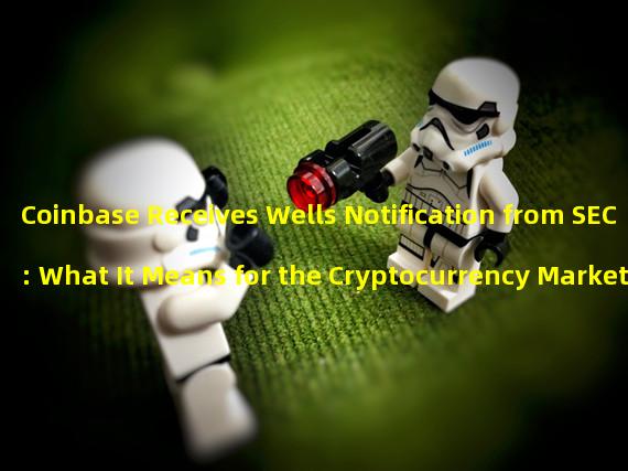 Coinbase Receives Wells Notification from SEC: What It Means for the Cryptocurrency Market