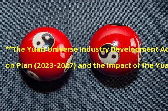 **The Yuan Universe Industry Development Action Plan (2023-2027) and the Impact of the Yuan Universe Project in Lingshui Li Autonomous County**