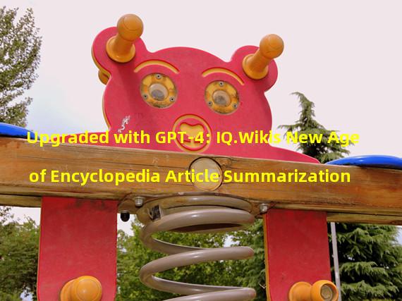 Upgraded with GPT-4: IQ.Wikis New Age of Encyclopedia Article Summarization 