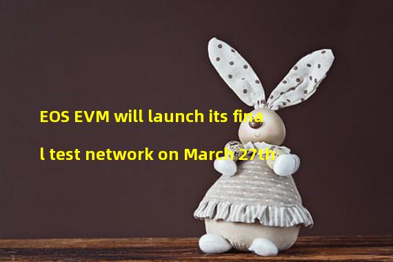 EOS EVM will launch its final test network on March 27th