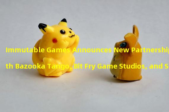 Immutable Games Announces New Partnerships with Bazooka Tango, Bit Fry Game Studios, and Studio 369