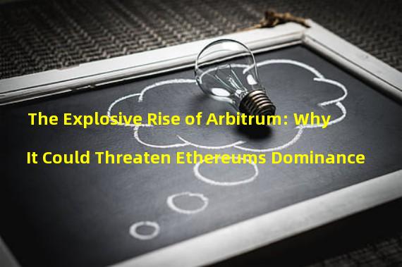 The Explosive Rise of Arbitrum: Why It Could Threaten Ethereums Dominance