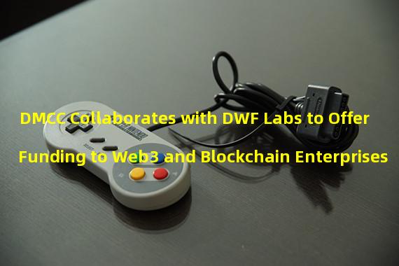 DMCC Collaborates with DWF Labs to Offer Funding to Web3 and Blockchain Enterprises