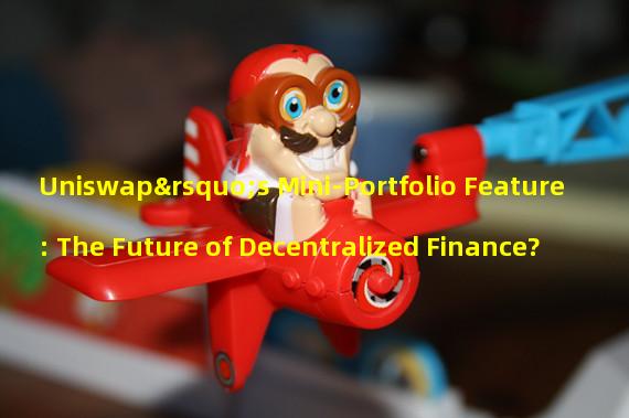 Uniswap’s Mini-Portfolio Feature: The Future of Decentralized Finance?
