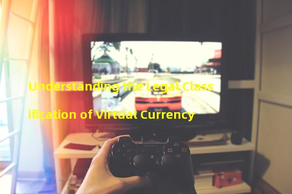 Understanding the Legal Classification of Virtual Currency