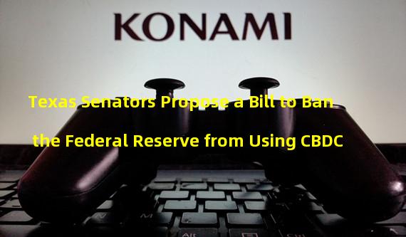 Texas Senators Propose a Bill to Ban the Federal Reserve from Using CBDC
