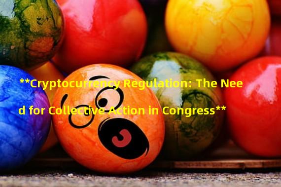 **Cryptocurrency Regulation: The Need for Collective Action in Congress**