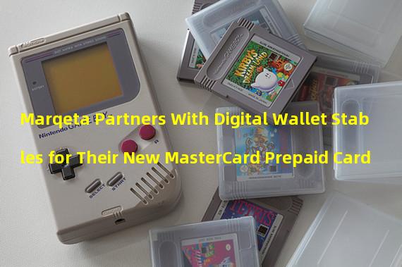 Marqeta Partners With Digital Wallet Stables for Their New MasterCard Prepaid Card