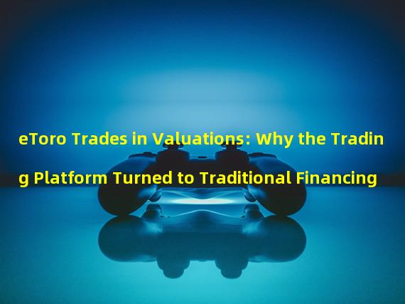 eToro Trades in Valuations: Why the Trading Platform Turned to Traditional Financing