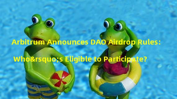 Arbitrum Announces DAO Airdrop Rules: Who’s Eligible to Participate?