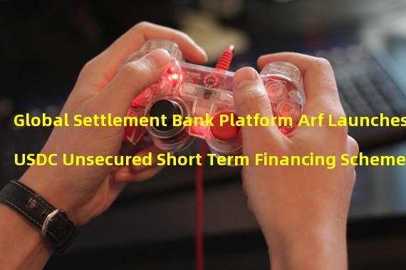 Global Settlement Bank Platform Arf Launches USDC Unsecured Short Term Financing Scheme for Licensed Financial Institutions