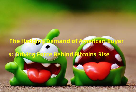 The Hedging Demand of American Buyers: Driving Force Behind Bitcoins Rise