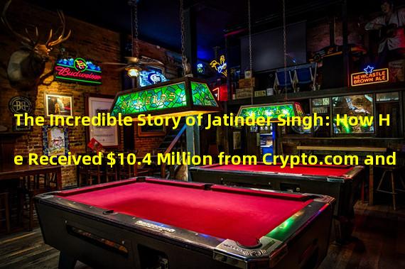 The Incredible Story of Jatinder Singh: How He Received $10.4 Million from Crypto.com and His Crazy Spending