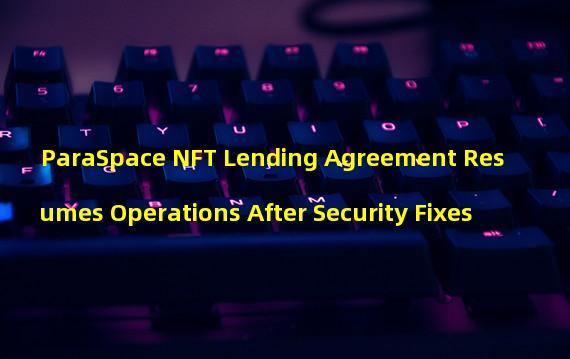 ParaSpace NFT Lending Agreement Resumes Operations After Security Fixes
