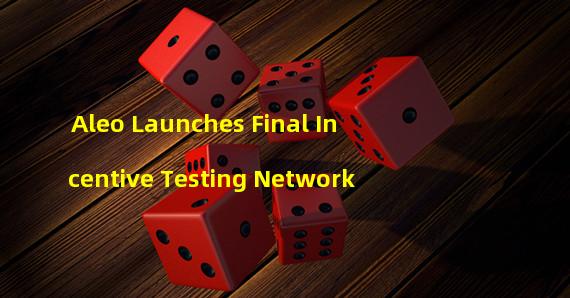 Aleo Launches Final Incentive Testing Network