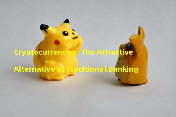 Cryptocurrencies: The Attractive Alternative to Traditional Banking