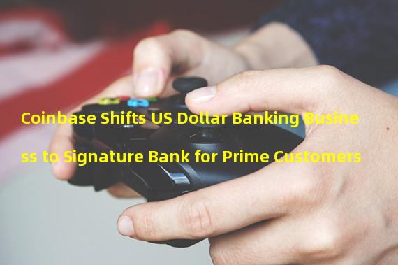 Coinbase Shifts US Dollar Banking Business to Signature Bank for Prime Customers