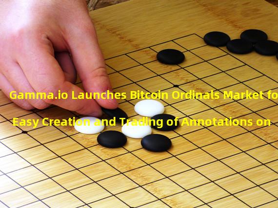 Gamma.io Launches Bitcoin Ordinals Market for Easy Creation and Trading of Annotations on Bitcoin