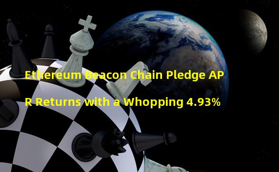 Ethereum Beacon Chain Pledge APR Returns with a Whopping 4.93%
